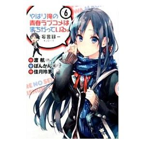 やはり俺の青春ラブコメはまちがっている。−妄言録− 6／佳月玲茅