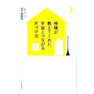 神様が教えてくれた宇宙とつながる片づけ方／日下由紀恵