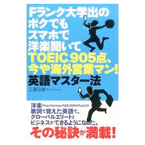 Fランク大学出のボクでもスマホで洋楽聞いてTOEIC905点、今や海外営業マン！英語マスター法／工藤...