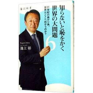 知らないと恥をかく世界の大問題 −21世紀の曲がり角。世界はどこへ向かうのか？− 6／池上彰