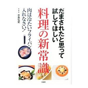 だまされたと思って試してほしい料理の新常識／水島弘史