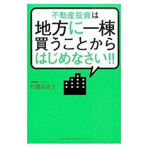 不動産投資は地方に一棟買うことからはじめなさい！！／竹居百合子