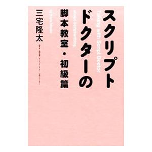 スクリプトドクターの脚本教室−初級篇−／三宅隆太
