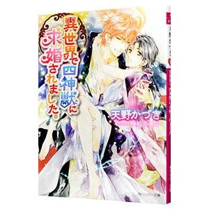 異世界で四神獣に求婚されました。／天野かづき