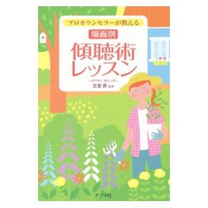 プロカウンセラーが教える場面別傾聴術レッスン／古宮昇