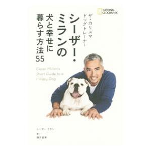 ザ・カリスマドッグトレーナー シーザー・ミランの犬と幸せに暮らす方法５５／ＭｉｌｌａｎＣｅｓａｒ｜netoff