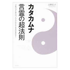 カタカムナ 言霊の超法則 言葉の力を知れば、人生がわかる・未来が変わる！／吉野信子