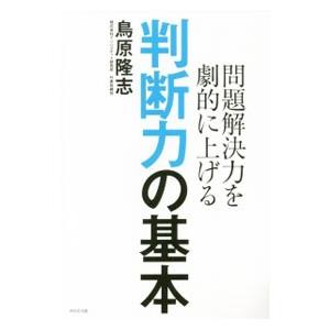 問題解決力を劇的に上げる判断力の基本／鳥原隆志