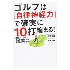 ゴルフは「自律神経力」で確実に１０打縮まる！／小林弘幸