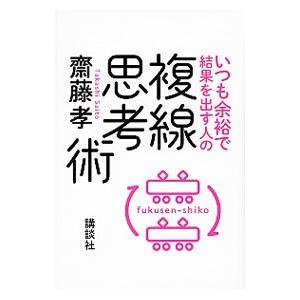 いつも余裕で結果を出す人の複線思考術／斎藤孝