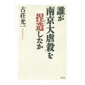 誰が「南京大虐殺」を捏造したか／古荘光一