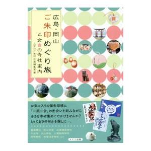 広島・岡山ご朱印めぐり旅乙女の寺社案内／乙女のご朱印広島編集室