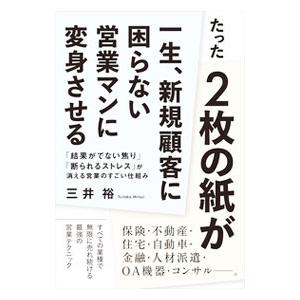 たった２枚の紙が一生、新規顧客に困らない営業マンに変身させる／三井裕
