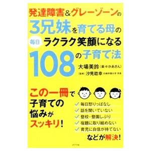 発達障害＆グレーゾーンの3兄妹を育てる母の毎日ラクラク笑顔になる108の子育て法／大場美鈴