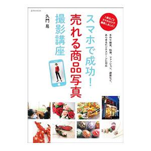 スマホで成功！売れる商品写真撮影講座／久門易