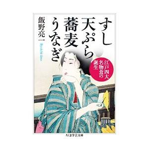 すし 天ぷら 蕎麦 うなぎ 江戸四大名物食の誕生／飯野亮一