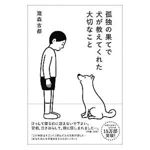 孤独の果てで犬が教えてくれた大切なこと／滝森古都