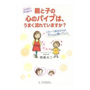 親と子の心のパイプは、うまく流れていますか？／明橋大二