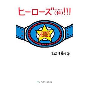 ヒーローズ〈株〉！！！／北川恵海