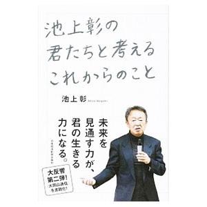 池上彰の君たちと考えるこれからのこと／池上彰