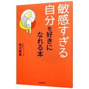 敏感すぎる自分を好きになれる本／長沼睦雄
