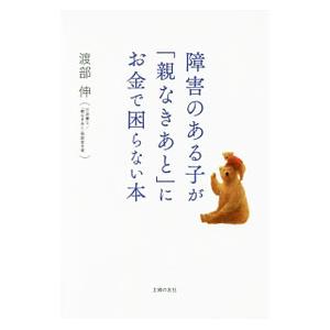 障害のある子が「親なきあと」にお金で困らない本／渡部伸（１９６１〜）