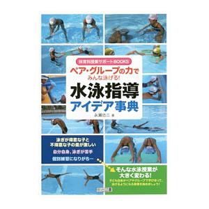 ペア・グループの力でみんな泳げる！水泳指導アイデア事典／永瀬功二