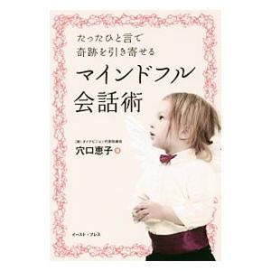 たったひと言で奇跡を引き寄せるマインドフル会話術／穴口恵子