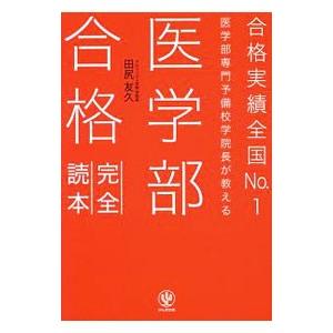 合格実績全国Ｎｏ．１医学部専門予備校学院長が教える医学部合格完全読本／田尻友久