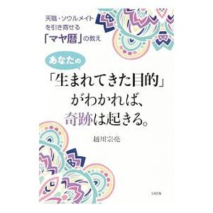 あなたの「生まれてきた目的」がわかれば、奇跡は起きる。／越川宗亮