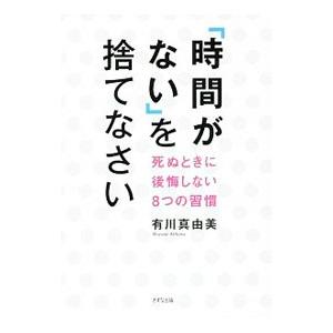「時間がない」を捨てなさい／有川真由美