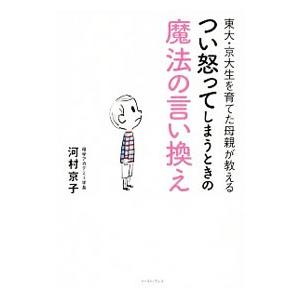 東大・京大生を育てた母親が教えるつい怒ってしまうときの魔法の言い換え／河村京子（1963〜）