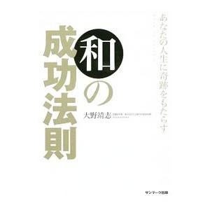 あなたの人生に奇跡をもたらす和の成功法則／大野靖志