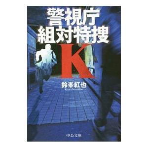 警視庁組対特捜Ｋ （警視庁組対特捜Ｋシリーズ１）／鈴峯紅也