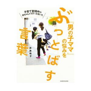 子育て奮闘中の母ちゃんドクターが書いた『男の子ママ』の悩みをぶっとばす言葉／須藤暁子