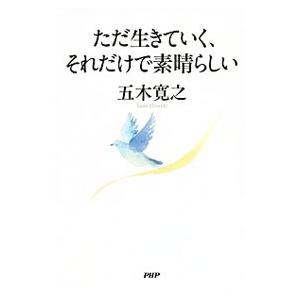ただ生きていく、それだけで素晴らしい／五木寛之