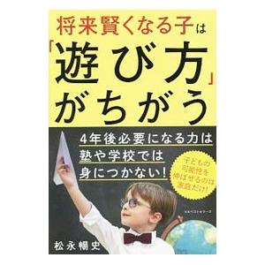 将来賢くなる子は「遊び方」がちがう／松永暢史