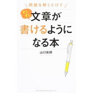 問題を解くだけですらすら文章が書けるようになる本／山口拓朗