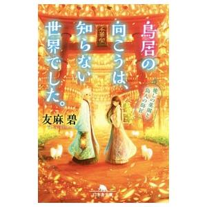 鳥居の向こうは、知らない世界でした。／友麻碧