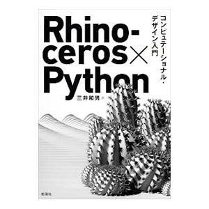 Rhinoceros×Pythonコンピュテーショナル・デザイン入門／三井和男