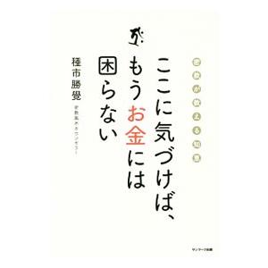 ここに気づけば、もうお金には困らない／種市勝覚
