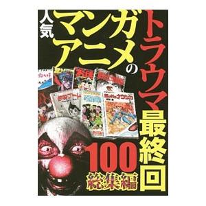 人気マンガ・アニメのトラウマ最終回１００総集編／鉄人社