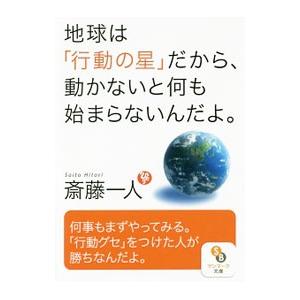 地球は「行動の星」だから、動かないと何も始まらないんだよ。／斎藤一人