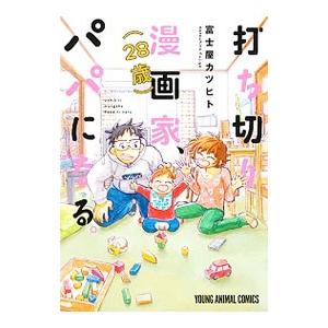 打ち切り漫画家（２８歳）、パパになる。／富士屋カツヒト