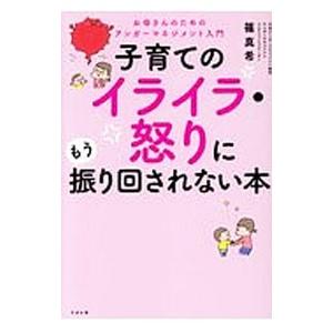 子育てのイライラ・怒りにもう振り回されない本／篠真希