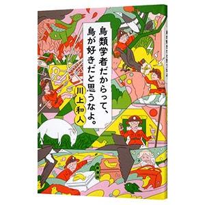 鳥類学者だからって、鳥が好きだと思うなよ。／川上和人