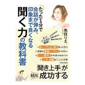 たった１分で会話が弾み、印象まで良くなる聞く力の教科書／魚住りえ