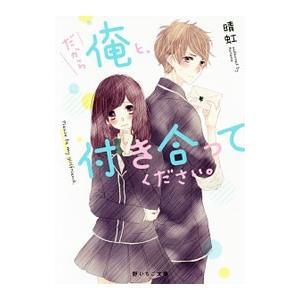 だから俺と、付き合ってください。／晴虹