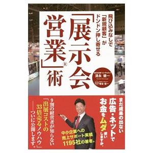 飛び込みなしで「新規顧客」がドンドン押し寄せる「展示会営業」術／清永健一