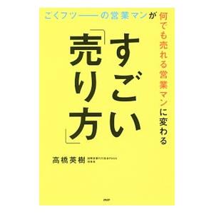 ごくフツーの営業マンが何でも売れる営業マンに変わるすごい「売り方」／高橋英樹（1979〜）